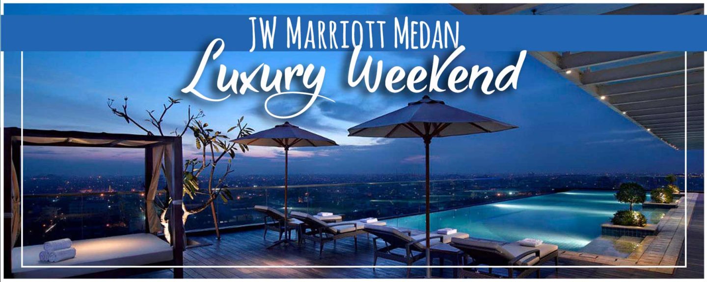 JW Marriott Medan | 5 Star Luxury Weekend Getaway