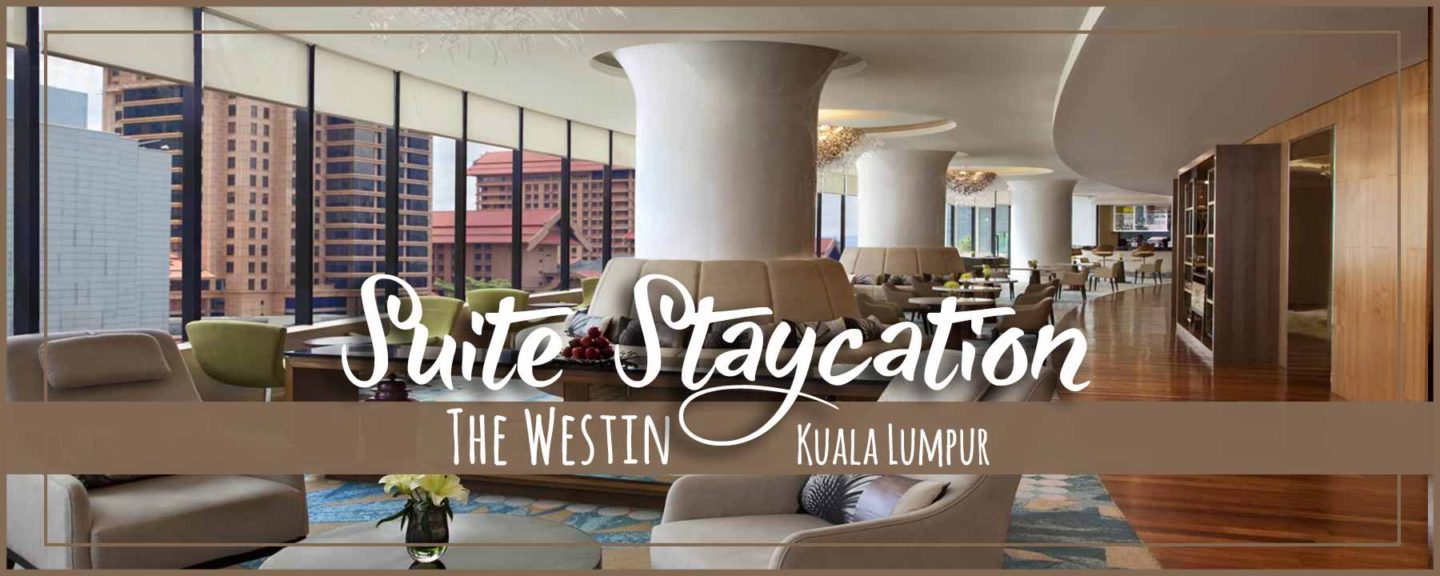 The Westin Kuala Lumpur Staycation Weekend in Club Suite (Non-Stop Foodie Fun!)